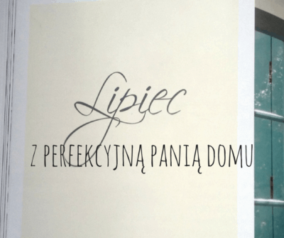 lipiec z perfekcyjną panią domu